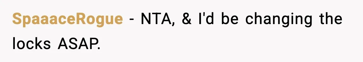 SpaaaceRogue − NTA, & I'd be changing the locks ASAP.