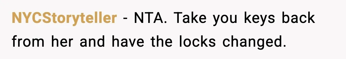 NYCStoryteller − NTA. Take you keys back from her and have the locks changed.