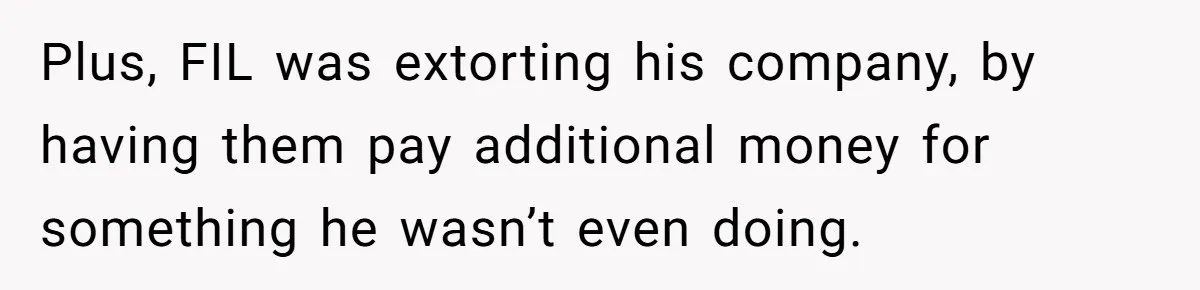Plus, FIL was extorting his company, by having them pay additional money for something he wasn’t even doing.