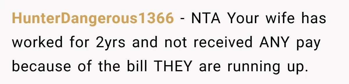 HunterDangerous1366 − NTA Your wife has worked for 2yrs and not received ANY pay because of the bill THEY are running up.