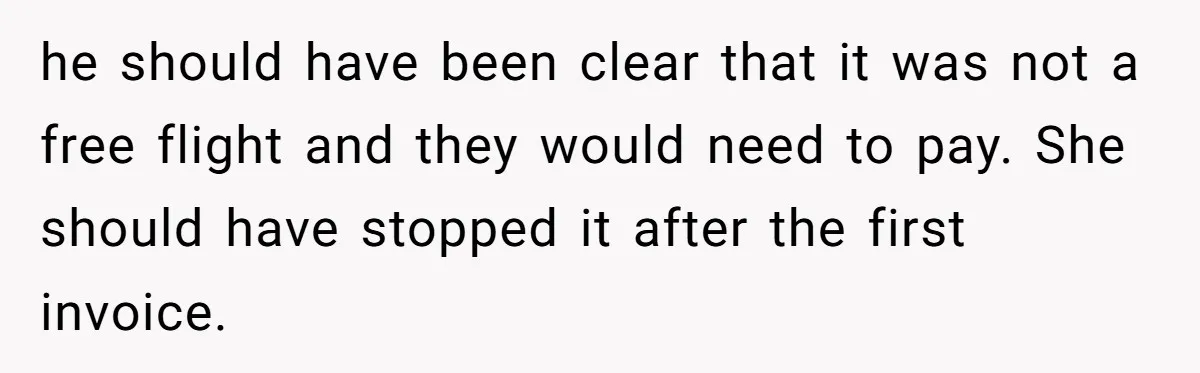 he should have been clear that it was not a free flight and they would need to pay. She should have stopped it after the first invoice.