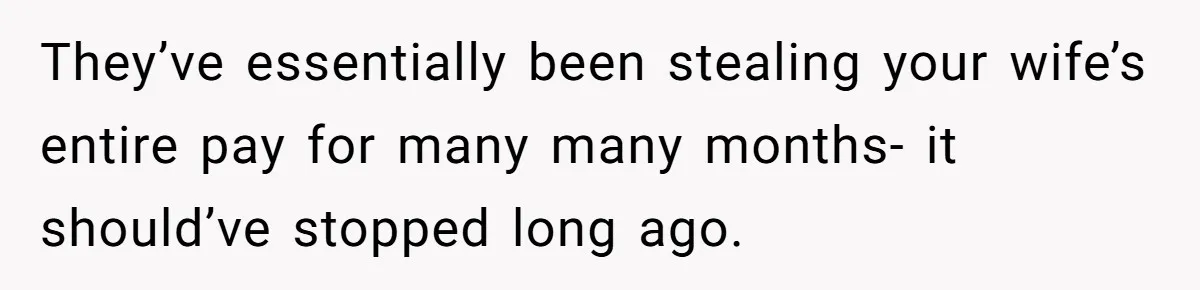 They’ve essentially been stealing your wife’s entire pay for many many months- it should’ve stopped long ago.