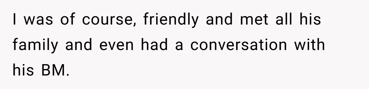 I was of course, friendly and met all his family and even had a conversation with his BM.