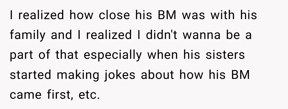 I realized how close his BM was with his family and I realized I didn't wanna be a part of that especially when his sisters started making jokes about how...