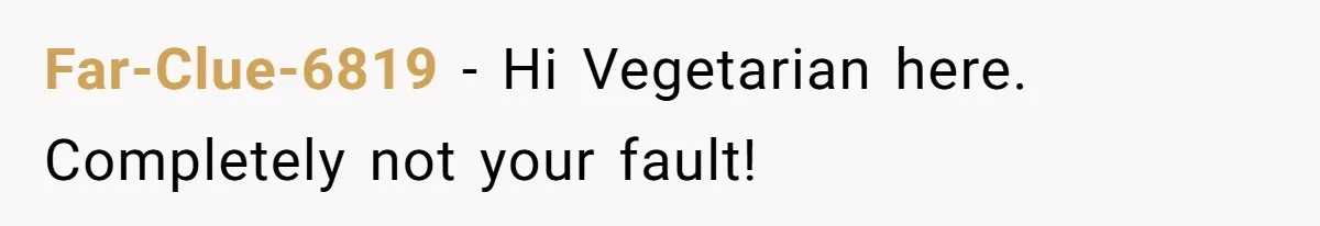 Far-Clue-6819 − Hi Vegetarian here. Completely not your fault!