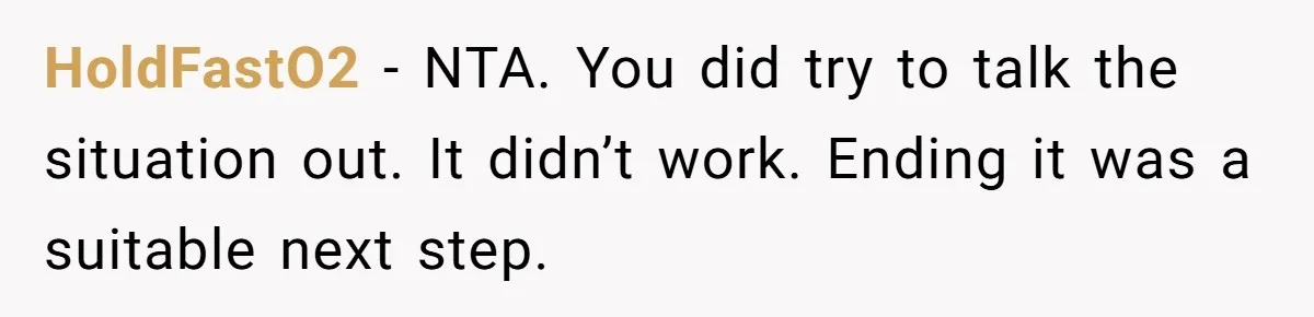 HoldFastO2 − NTA. You did try to talk the situation out. It didn’t work. Ending it was a suitable next step.