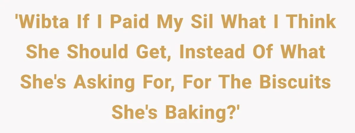 'WIBTA if I paid my SIL what I think she should get, instead of what she's asking for, for the biscuits she's baking?'