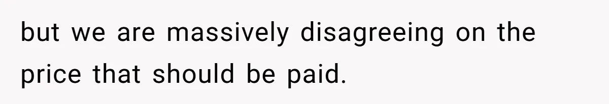 but we are massively disagreeing on the price that should be paid.