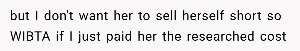 but I don't want her to sell herself short so WIBTA if I just paid her the researched cost