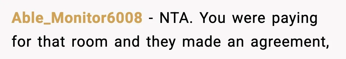 Able_Monitor6008 − NTA. You were paying for that room and they made an agreement,