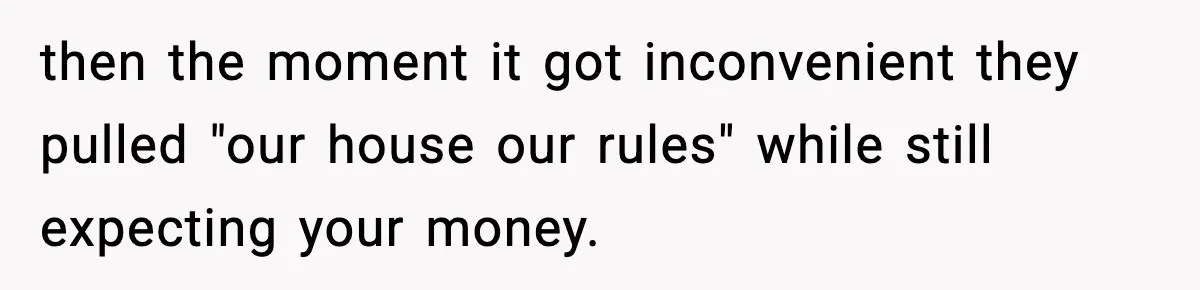 then the moment it got inconvenient they pulled "our house our rules" while still expecting your money.