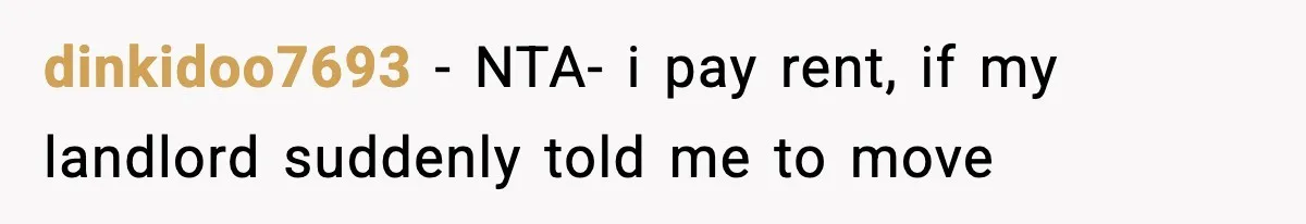 dinkidoo7693 − NTA- i pay rent, if my landlord suddenly told me to move