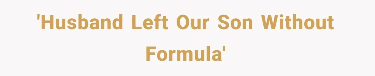 'Husband left our son without formula'