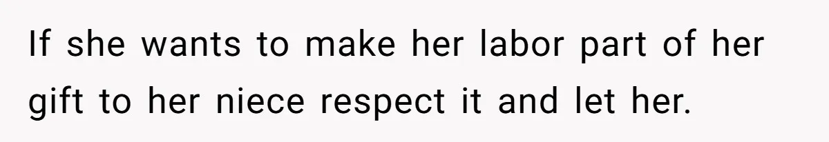 If she wants to make her labor part of her gift to her niece respect it and let her.