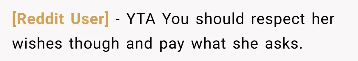[Reddit User] − YTA You should respect her wishes though and pay what she asks.