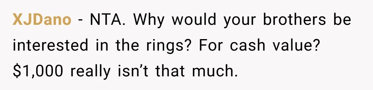 XJDano − NTA. Why would your brothers be interested in the rings? For cash value? $1,000 really isn’t that much.