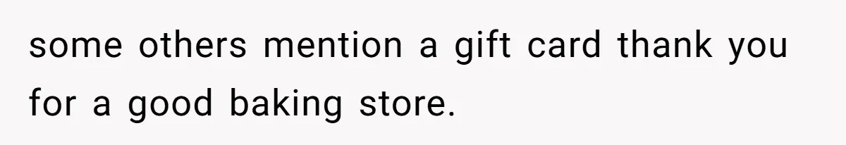 some others mention a gift card thank you for a good baking store.