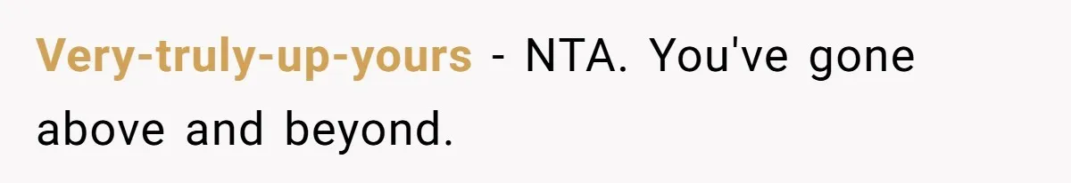 Very-truly-up-yours − NTA. You've gone above and beyond.