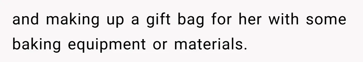 and making up a gift bag for her with some baking equipment or materials.