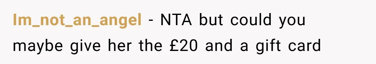 Im_not_an_angel − NTA but could you maybe give her the £20 and a gift card