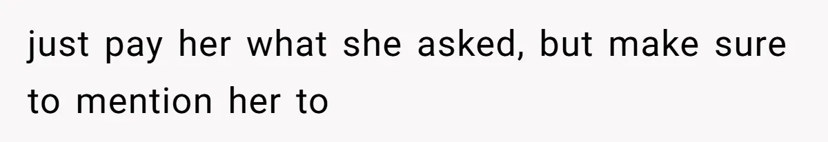 just pay her what she asked, but make sure to mention her to