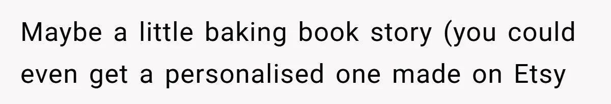 Maybe a little baking book story (you could even get a personalised one made on Etsy