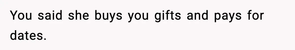 You said she buys you gifts and pays for dates.