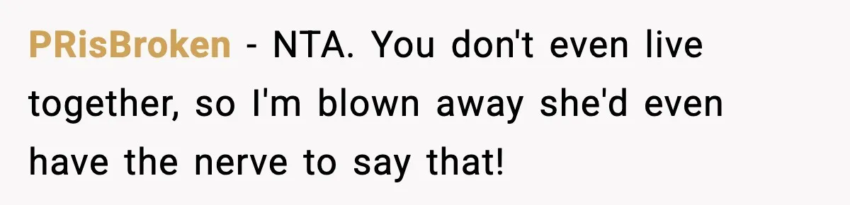 PRisBroken − NTA. You don't even live together, so I'm blown away she'd even have the nerve to say that!