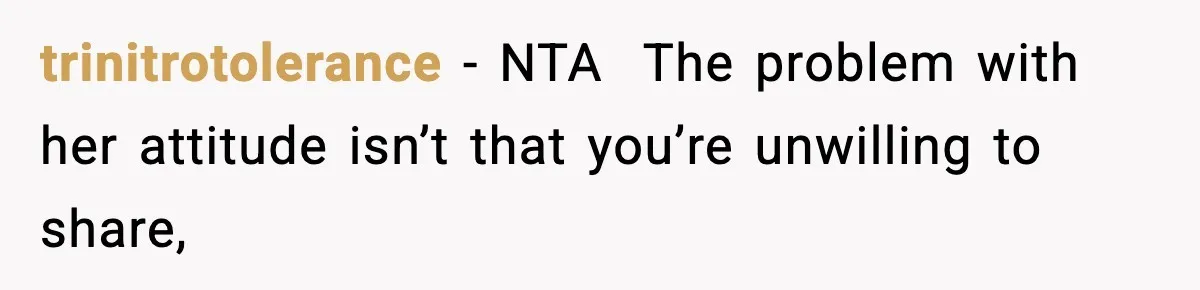 trinitrotolerance − NTA  The problem with her attitude isn’t that you’re unwilling to share,