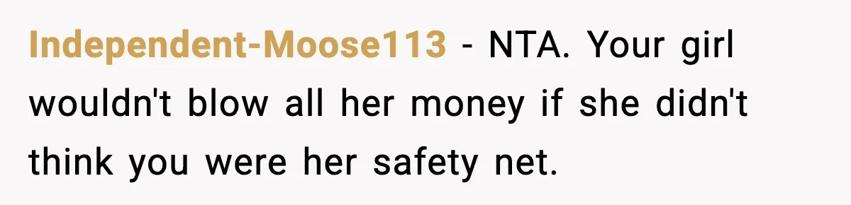 Independent-Moose113 − NTA. Your girl wouldn't blow all her money if she didn't think you were her safety net.