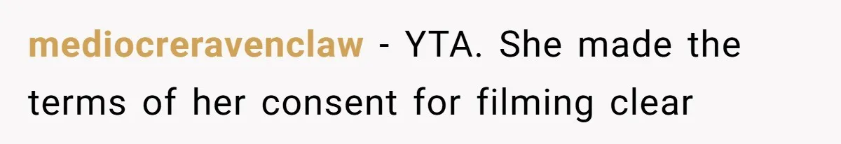 mediocreravenclaw − YTA. She made the terms of her consent for filming clear