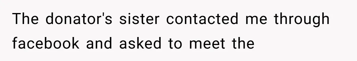 The donator's sister contacted me through facebook and asked to meet the
