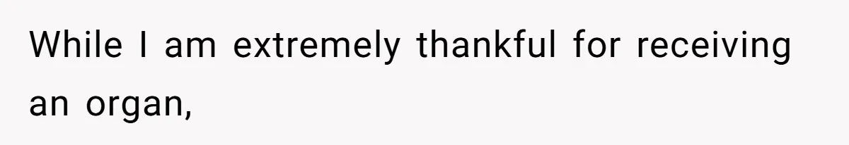 While I am extremely thankful for receiving an organ,