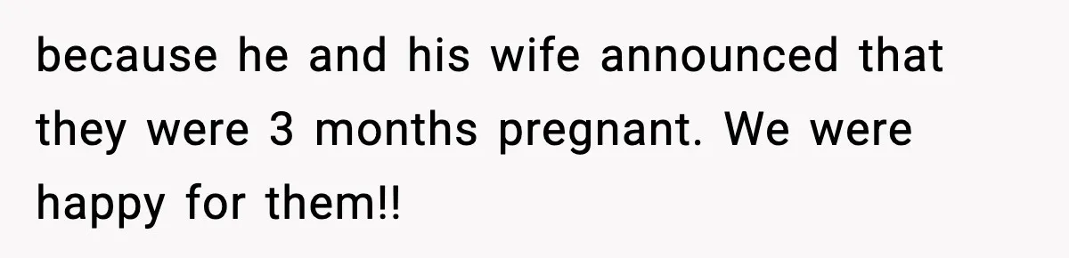 because he and his wife announced that they were 3 months pregnant. We were happy for them!!