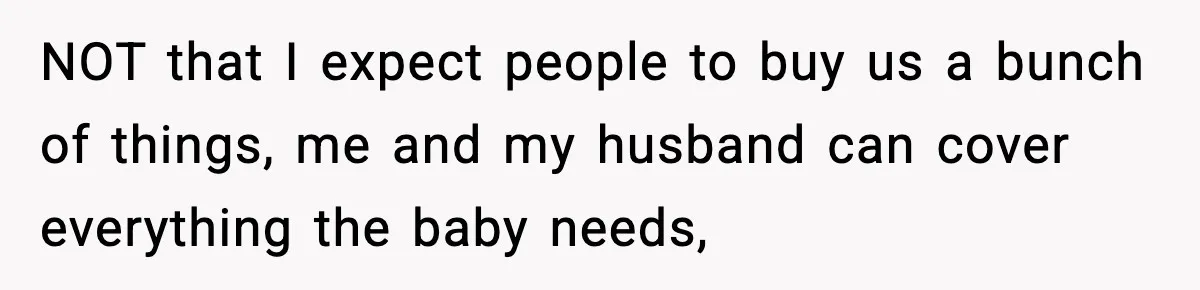 NOT that I expect people to buy us a bunch of things, me and my husband can cover everything the baby needs,