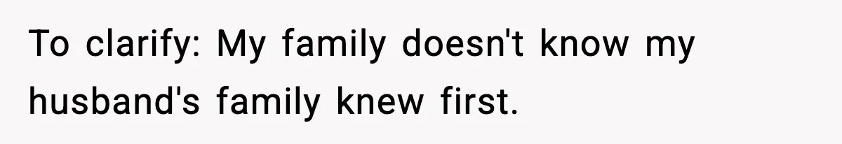 To clarify: My family doesn't know my husband's family knew first.