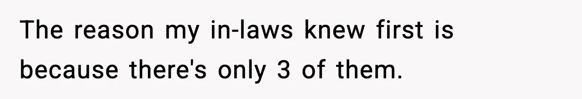 The reason my in-laws knew first is because there's only 3 of them.