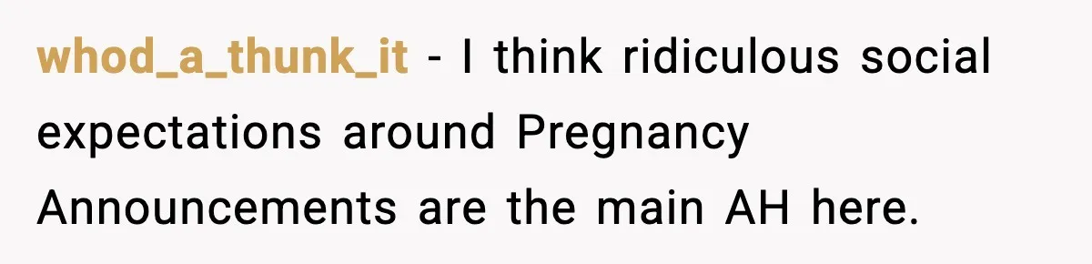 whod_a_thunk_it − I think ridiculous social expectations around Pregnancy Announcements are the main AH here.