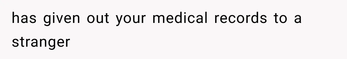 has given out your medical records to a stranger