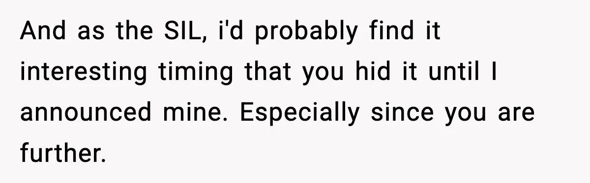 And as the SIL, i'd probably find it interesting timing that you hid it until I announced mine. Especially since you are further.