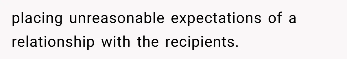 placing unreasonable expectations of a relationship with the recipients.