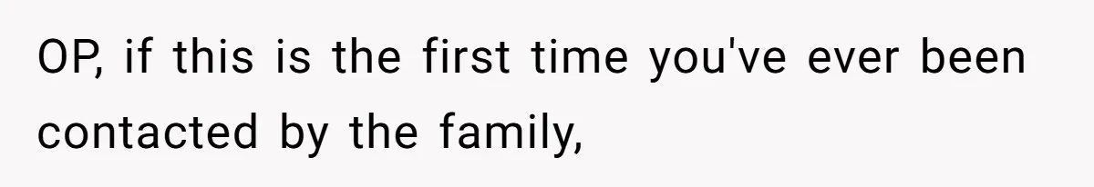 OP, if this is the first time you've ever been contacted by the family,