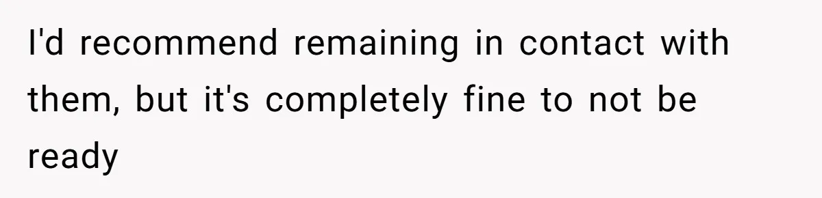 I'd recommend remaining in contact with them, but it's completely fine to not be ready