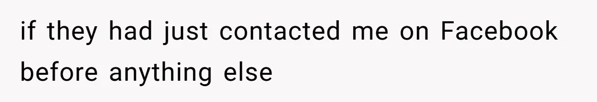 if they had just contacted me on Facebook before anything else