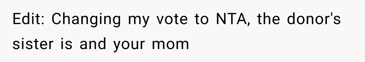 Edit: Changing my vote to NTA, the donor's sister is and your mom