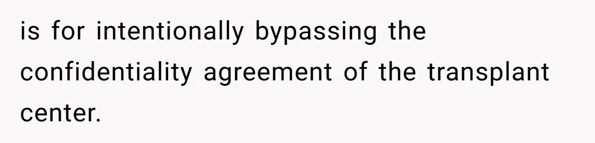 is for intentionally bypassing the confidentiality agreement of the transplant center.