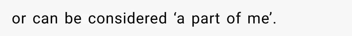 or can be considered ‘a part of me’.