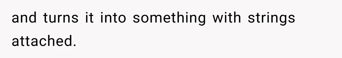 and turns it into something with strings attached.
