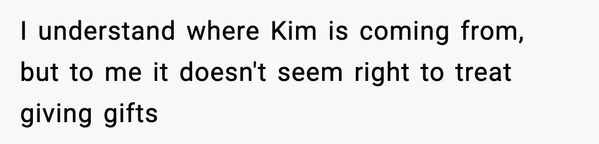 I understand where Kim is coming from, but to me it doesn't seem right to treat giving gifts