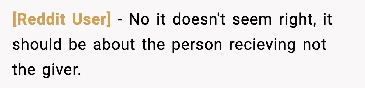 [Reddit User] − No it doesn't seem right, it should be about the person recieving not the giver.